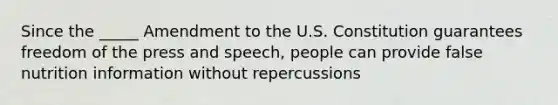 Since the _____ Amendment to the U.S. Constitution guarantees freedom of the press and speech, people can provide false nutrition information without repercussions