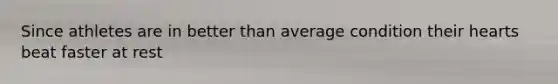 Since athletes are in better than average condition their hearts beat faster at rest