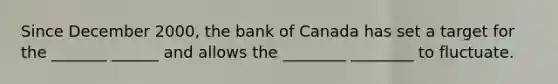 Since December 2000, the bank of Canada has set a target for the _______ ______ and allows the ________ ________ to fluctuate.