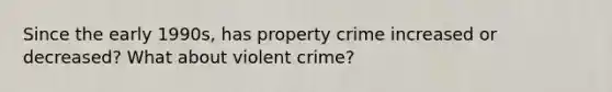 Since the early 1990s, has property crime increased or decreased? What about violent crime?