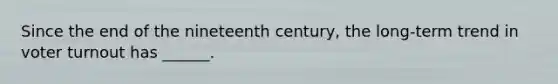 Since the end of the nineteenth century, the long-term trend in <a href='https://www.questionai.com/knowledge/kLGzaG1iPL-voter-turnout' class='anchor-knowledge'>voter turnout</a> has ______.