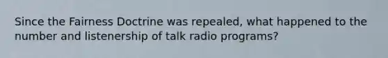 Since the Fairness Doctrine was repealed, what happened to the number and listenership of talk radio programs?