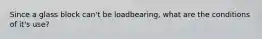 Since a glass block can't be loadbearing, what are the conditions of it's use?