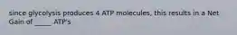 since glycolysis produces 4 ATP molecules, this results in a Net Gain of _____ ATP's