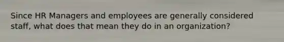 Since HR Managers and employees are generally considered staff, what does that mean they do in an organization?