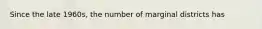 Since the late 1960s, the number of marginal districts has