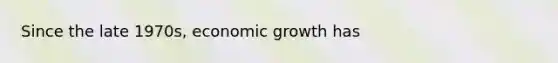 Since the late 1970s, economic growth has