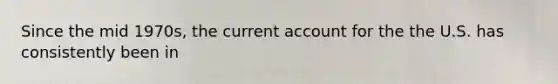 Since the mid 1970s, the current account for the the U.S. has consistently been in
