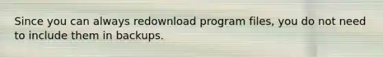 Since you can always redownload program files, you do not need to include them in backups.