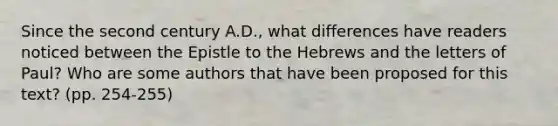 Since the second century A.D., what differences have readers noticed between the Epistle to the Hebrews and the letters of Paul? Who are some authors that have been proposed for this text? (pp. 254-255)