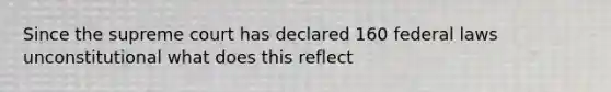 Since the supreme court has declared 160 federal laws unconstitutional what does this reflect