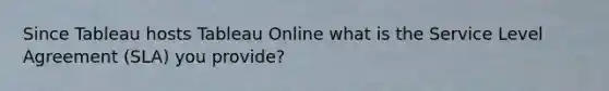 Since Tableau hosts Tableau Online what is the Service Level Agreement (SLA) you provide?