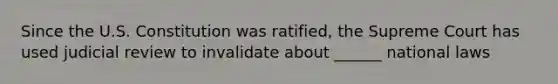 Since the U.S. Constitution was ratified, the Supreme Court has used judicial review to invalidate about ______ national laws