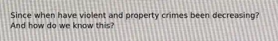 Since when have violent and property crimes been decreasing? And how do we know this?