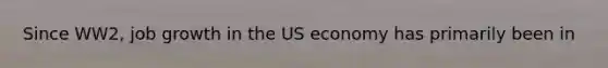 Since WW2, job growth in the US economy has primarily been in