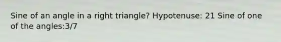 Sine of an angle in a right triangle? Hypotenuse: 21 Sine of one of the angles:3/7