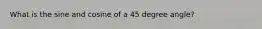 What is the sine and cosine of a 45 degree angle?