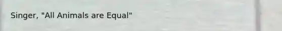 Singer, "All Animals are Equal"