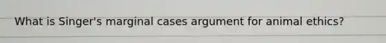 What is Singer's marginal cases argument for animal ethics?