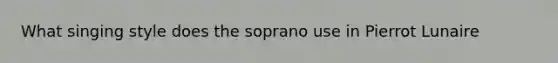 What singing style does the soprano use in Pierrot Lunaire