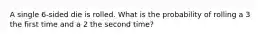 A single 6-sided die is rolled. What is the probability of rolling a 3 the first time and a 2 the second time?