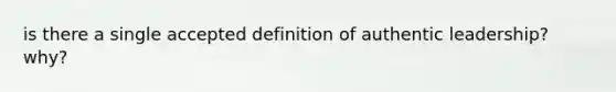 is there a single accepted definition of authentic leadership? why?