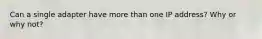 Can a single adapter have more than one IP address? Why or why not?