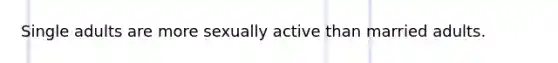 Single adults are more sexually active than married adults.