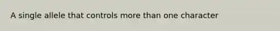 A single allele that controls more than one character