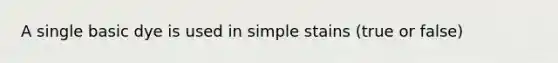 A single basic dye is used in simple stains (true or false)