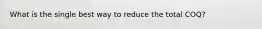 What is the single best way to reduce the total COQ?