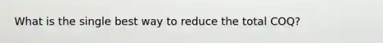 What is the single best way to reduce the total COQ?