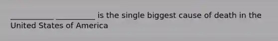 ___________ __________ is the single biggest cause of death in the United States of America