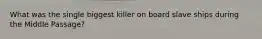 What was the single biggest killer on board slave ships during the Middle Passage?