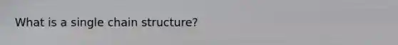 What is a single chain structure?