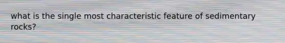 what is the single most characteristic feature of sedimentary rocks?