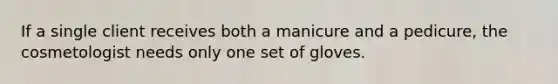 If a single client receives both a manicure and a pedicure, the cosmetologist needs only one set of gloves.