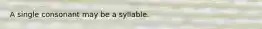 A single consonant may be a syllable.