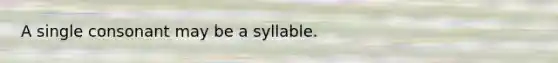 A single consonant may be a syllable.