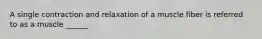 A single contraction and relaxation of a muscle fiber is referred to as a muscle ______