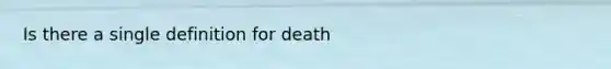 Is there a single definition for death