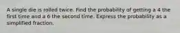 A single die is rolled twice. Find the probability of getting a 4 the first time and a 6 the second time. Express the probability as a simplified fraction.