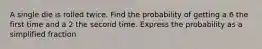 A single die is rolled twice. Find the probability of getting a 6 the first time and a 2 the second time. Express the probability as a simplified fraction