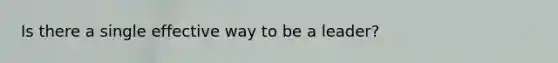 Is there a single effective way to be a leader?