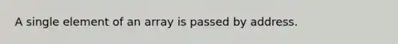 A single element of an array is passed by address.