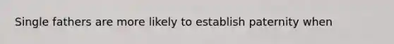 Single fathers are more likely to establish paternity when