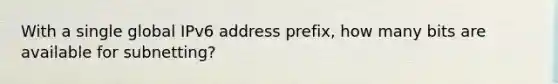 With a single global IPv6 address prefix, how many bits are available for subnetting?