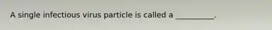 A single infectious virus particle is called a __________.
