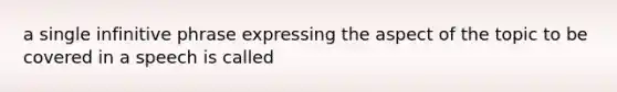 a single infinitive phrase expressing the aspect of the topic to be covered in a speech is called