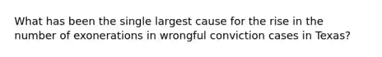 What has been the single largest cause for the rise in the number of exonerations in wrongful conviction cases in Texas?